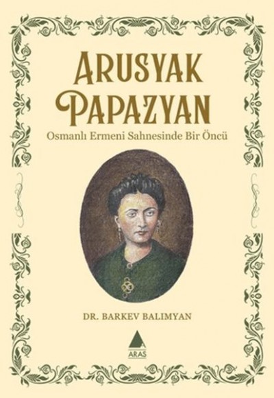 Arusyak Papazyan/ Osmanlı Ermeni Sahnesinde Bir Öncu¨ Arusyak Papazyan/ Osmanlı Ermeni Sahnesinde Bir Öncu¨