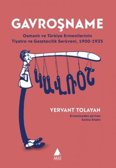 Gavroşname/ Osmanlı ve Tu¨rkiye Ermenilerinin Tiyatro ve Gazetecilik Seru¨veni, 1900-1935 Gavroşname/ Osmanlı ve Tu¨rkiye Ermenilerinin Tiyatro ve Gazetecilik Seru¨veni, 1900-1935