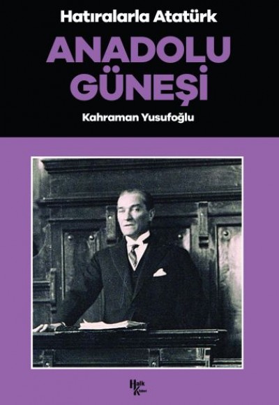Anadolu Güneşi - Hatıralarla Atatürk Anadolu Güneşi - Hatıralarla Atatürk