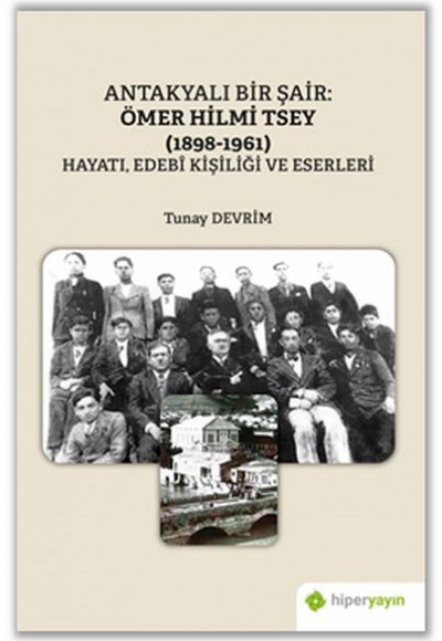 Antakyalı Bir Şair Ömer Hilmi Tsey (1898-1961) Hayatı, Edebi Kişiliği ve Eserleri Antakyalı Bir Şair Ömer Hilmi Tsey (1898-1961) Hayatı, Edebi Kişiliği ve Eserleri