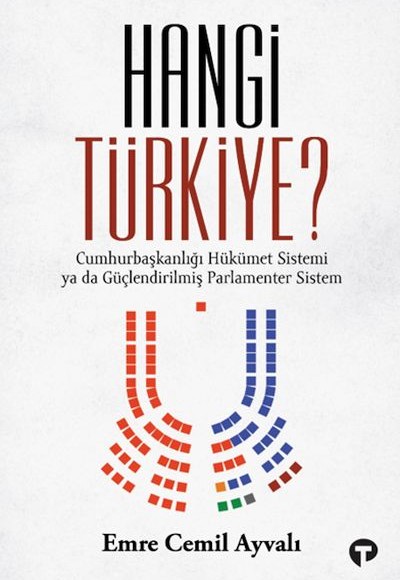 Hangi Türkiye? / Cumhurbaşkanlığı Hükümet Sistemi ya da Güçlendirilmiş Parlamenter Sistem Hangi Türkiye? / Cumhurbaşkanlığı Hükümet Sistemi ya da Güçlendirilmiş Parlamenter Sistem