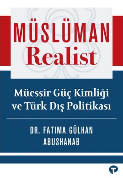 Müslüman Realist - Mu¨essir Gu¨ç Kimliği ve Tu¨rk Dış Politikası Müslüman Realist - Mu¨essir Gu¨ç Kimliği ve Tu¨rk Dış Politikası