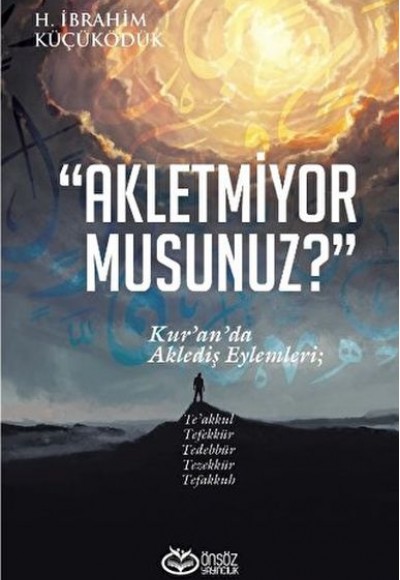 Akletmiyor Musunuz? - Kur’an’da Aklediş Eylemleri Akletmiyor Musunuz? - Kur’an’da Aklediş Eylemleri