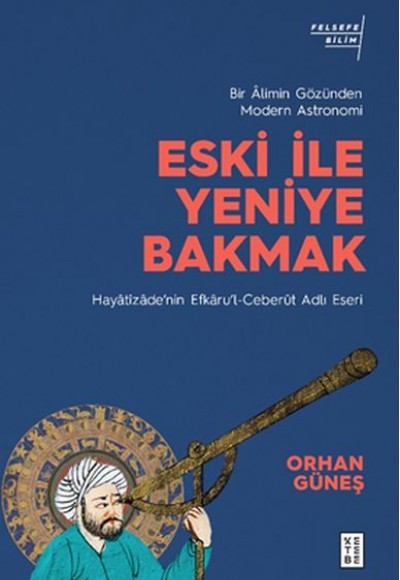 Eski ile Yeniye Bakmak: Bir Âlimin Gözünden Modern Astronomi Eski ile Yeniye Bakmak: Bir Âlimin Gözünden Modern Astronomi