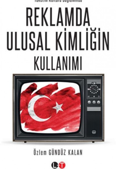 Tüketim Kültürü Bağlamında Reklamda Ulusal Kimliğin Kullanımı Tüketim Kültürü Bağlamında Reklamda Ulusal Kimliğin Kullanımı