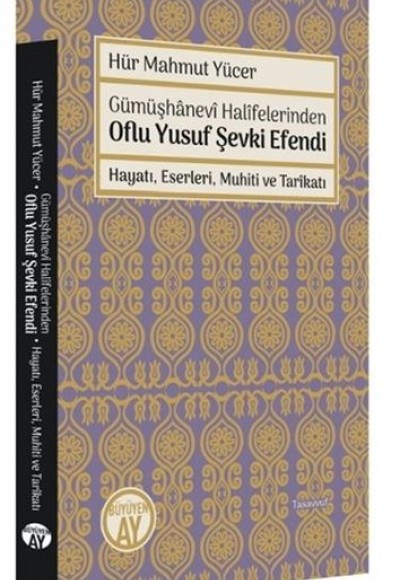 Gümüşhanevi Halifelerinden Oflu Yusuf Şevki Efendi: Hayatı, Eserleri, Muhiti ve Tarikatı Gümüşhanevi Halifelerinden Oflu Yusuf Şevki Efendi: Hayatı, Eserleri, Muhiti ve Tarikatı