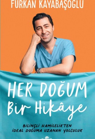 Her Doğum Bir Hikaye - Bilinçli Hamilelikten İdeal Doğuma Uzanan Yol Her Doğum Bir Hikaye - Bilinçli Hamilelikten İdeal Doğuma Uzanan Yol