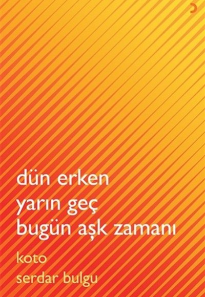 Dün Erken Yarın Geç Bugün Aşk Zamanı Dün Erken Yarın Geç Bugün Aşk Zamanı