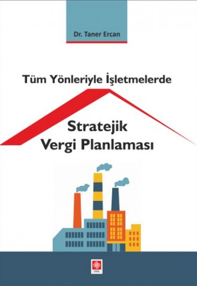 Tüm Yönleriyle İşletmelerde Stratejik Vergi Planlaması Tüm Yönleriyle İşletmelerde Stratejik Vergi Planlaması
