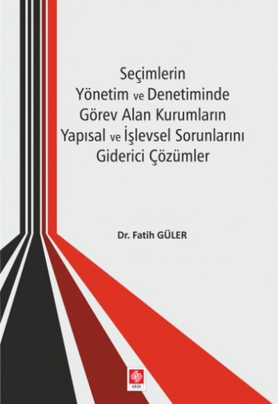 Seçimlerin Yönetim ve Denetiminde Görev Alan Kurumların Yapısal İşlevsel Sorunlarını Giderici Çözüm Seçimlerin Yönetim ve Denetiminde Görev Alan Kurumların Yapısal İşlevsel Sorunlarını Giderici Çözüm