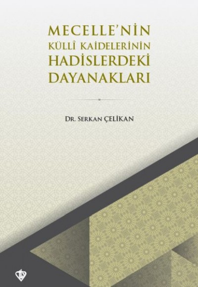 Mecellenin Kulli Kaidelerinin Hadislerdeki Dayanakları Mecellenin Kulli Kaidelerinin Hadislerdeki Dayanakları