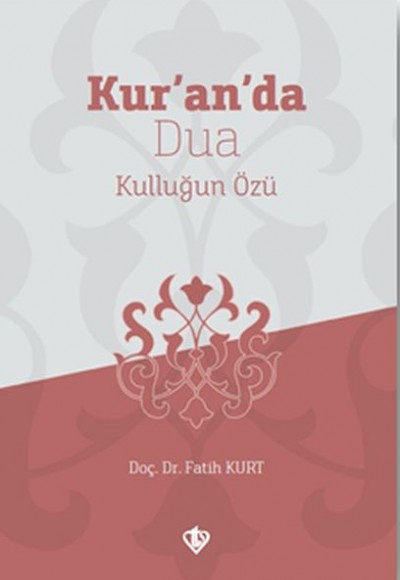 Kur’an’da Dua Kulluğun Özü Kur’an’da Dua Kulluğun Özü