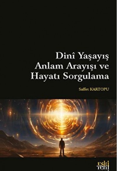 Dini Yaşayış Anlam Arayışı ve Hayatı Sorgulama Dini Yaşayış Anlam Arayışı ve Hayatı Sorgulama