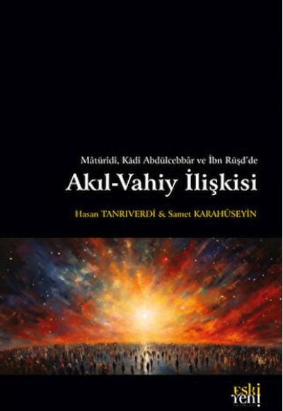 Matüridi, Kadi Abdülcebbar ve İbn Rüşd'de Akıl-Vahiy İlişkisi Matüridi, Kadi Abdülcebbar ve İbn Rüşd'de Akıl-Vahiy İlişkisi