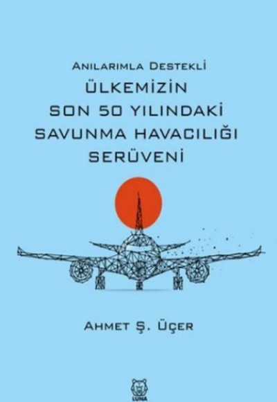 Anılarımla Destekli Ülkemizin Son 50 Yılındaki Savunma Havacılığı Serüveni Anılarımla Destekli Ülkemizin Son 50 Yılındaki Savunma Havacılığı Serüveni