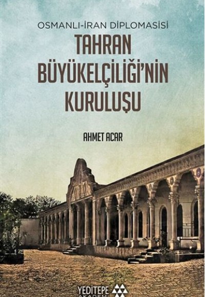 Osmanlı-İran Diplomasisi Tahran Büyükelçiliği'nin Kuruluşu