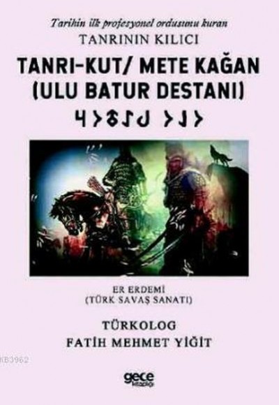 Tanrı-Kut/ Mete Kağan (Ulu Batur Destanı) - Tarihin İlk Profesyonel Ordusunu Kuran Tanrının Kılıcı Tanrı-Kut/ Mete Kağan (Ulu Batur Destanı) - Tarihin İlk Profesyonel Ordusunu Kuran Tanrının Kılıcı