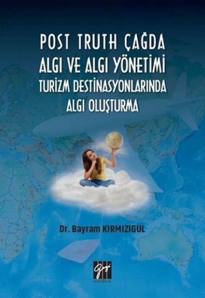 Post Truth Çağda Algı ve Algı Yönetimi Turizm Destinasyonlarında Algı Oluşturma Post Truth Çağda Algı ve Algı Yönetimi Turizm Destinasyonlarında Algı Oluşturma