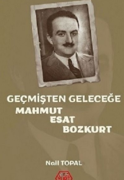 Geçmişten Geleceğe Mahmut Esat Bozkurt Geçmişten Geleceğe Mahmut Esat Bozkurt
