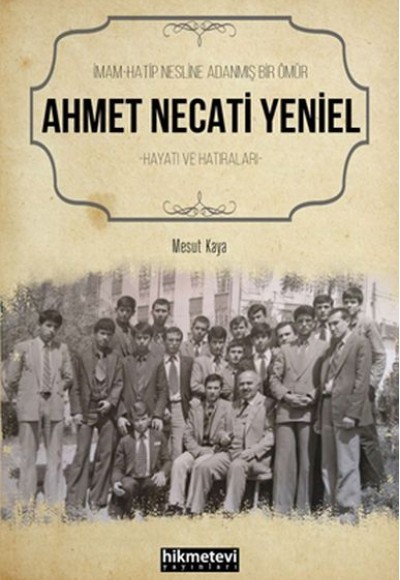 Ahmet Necati Yeniel - İmam-Hatip Nesline Adanmış Bir Ömür Ahmet Necati Yeniel - İmam-Hatip Nesline Adanmış Bir Ömür