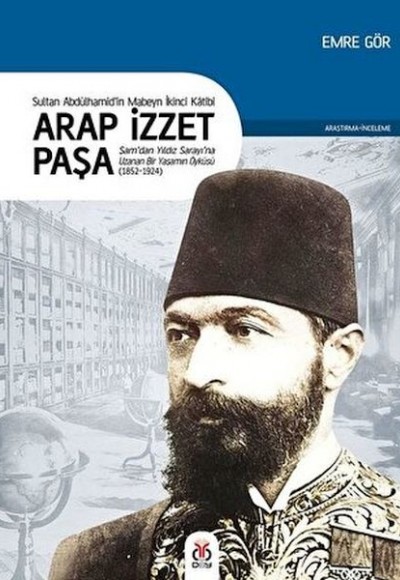 Arap İzzet Paşa - Sultan 2. Abdülhamid’in Mabeyn İkinci Katibi Arap İzzet Paşa - Sultan 2. Abdülhamid’in Mabeyn İkinci Katibi