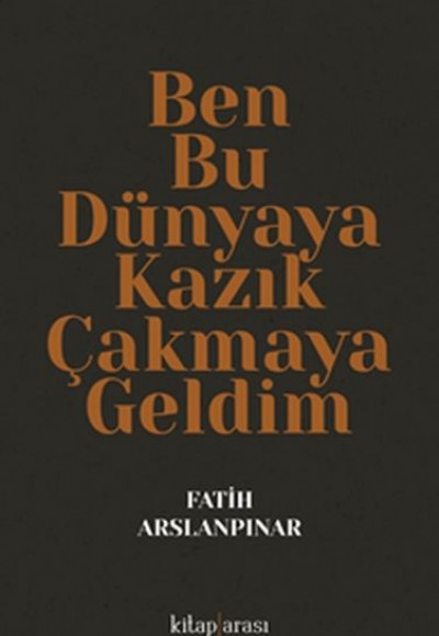 Ben Bu Dünyaya Kazık Çakmaya Geldim Ben Bu Dünyaya Kazık Çakmaya Geldim