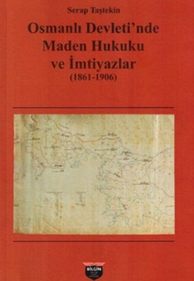 Osmanlı Devleti'nde Maden Hukuku ve İmtiyazlar (1861-1906) Osmanlı Devleti'nde Maden Hukuku ve İmtiyazlar (1861-1906)