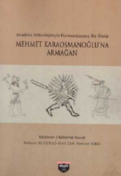 Anadolu Arkeolojisiyle Harmanlanmış Bir Ömür - Mehmet Karaosmanoğlu'na Armağan Anadolu Arkeolojisiyle Harmanlanmış Bir Ömür - Mehmet Karaosmanoğlu'na Armağan