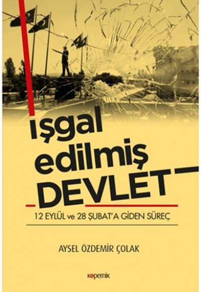 İşgal Edilmiş Devlet - 12 Eylül ve 28 Şubat’a Giden Süreç İşgal Edilmiş Devlet - 12 Eylül ve 28 Şubat’a Giden Süreç