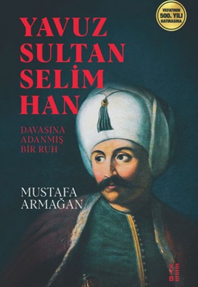 Yavuz Sultan Selim Han - Davasına Adanmış Bir Ruh Yavuz Sultan Selim Han - Davasına Adanmış Bir Ruh