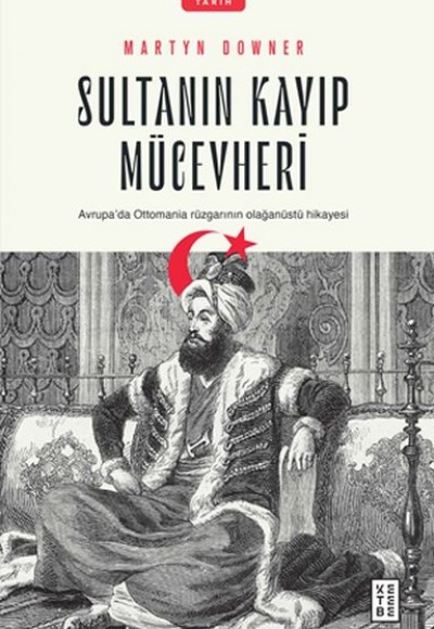 Sultanın Kayıp Mücevheri - Avrupada Ottomania Rüzgarının Olağanüstü Hikayesi Sultanın Kayıp Mücevheri - Avrupada Ottomania Rüzgarının Olağanüstü Hikayesi