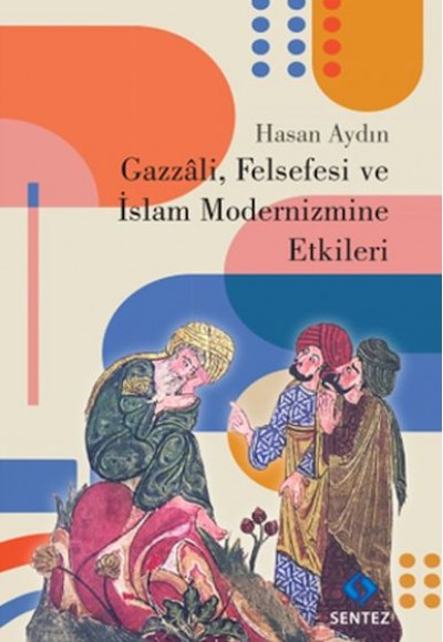 Gazzali, Felsefesi ve İslam Modernizmine Etkileri Gazzali, Felsefesi ve İslam Modernizmine Etkileri