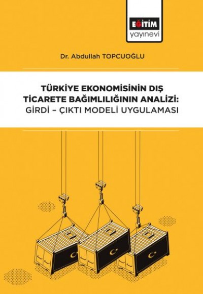 Türkiye Ekonomisinin Dış Ticarete Bağımlılığının Analizi - Girdi-Çıktı Modeli Uygulaması Türkiye Ekonomisinin Dış Ticarete Bağımlılığının Analizi - Girdi-Çıktı Modeli Uygulaması
