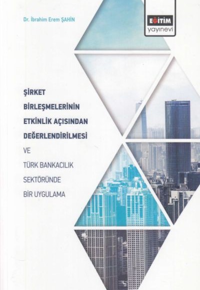 Şirket Birleşmelerinin Etkinlik Açısından Değerlendirilmesi ve Türk Bankacılık Sektöründe Şirket Birleşmelerinin Etkinlik Açısından Değerlendirilmesi ve Türk Bankacılık Sektöründe