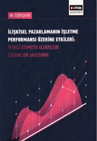 İlişkisel Pazarlamanın İşletme Performansı Üzerine Etkileri-Yetkili Otomotiv Acenteleri Üzerine Bir İlişkisel Pazarlamanın İşletme Performansı Üzerine Etkileri-Yetkili Otomotiv Acenteleri Üzerine Bir