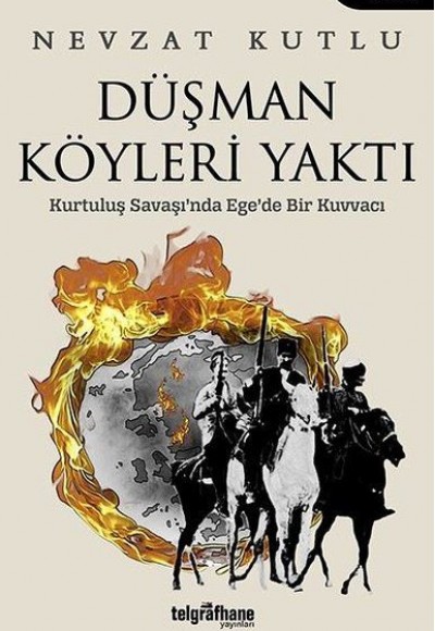 Düşman Köyleri Yaktı - Kurtuluş Savaşı'nda Ege'de Bir Kuvvacı Düşman Köyleri Yaktı - Kurtuluş Savaşı'nda Ege'de Bir Kuvvacı