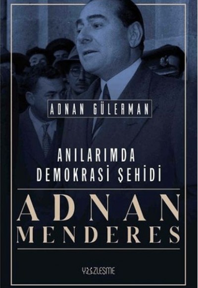 Anılarımda Demokrasi Şehidi: Adnan Menderes Anılarımda Demokrasi Şehidi: Adnan Menderes
