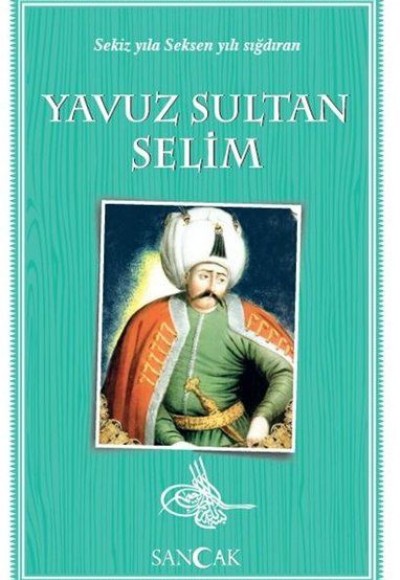 Yavuz Sultan Selim - Sekiz Yıla Seksen Yılı Sığdıran Yavuz Sultan Selim - Sekiz Yıla Seksen Yılı Sığdıran