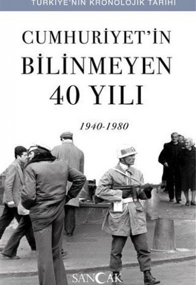Cumhuriyetin Bilinmeyen 40 Yılı (1940-1980) - Türkiye’nin Kronolojik Tarihi Cumhuriyetin Bilinmeyen 40 Yılı (1940-1980) - Türkiye’nin Kronolojik Tarihi