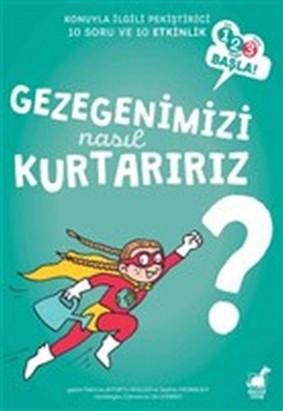 Gezegenimizi Nasıl Kurtarırız? - 1 2 3 Başla Serisi Gezegenimizi Nasıl Kurtarırız? - 1 2 3 Başla Serisi