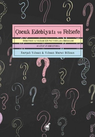 Çocuk Edebiyatı ve Felsefe - Öğretmen ve Veliler İçin P4C Uygulama Örnekleri Çocuk Edebiyatı ve Felsefe - Öğretmen ve Veliler İçin P4C Uygulama Örnekleri