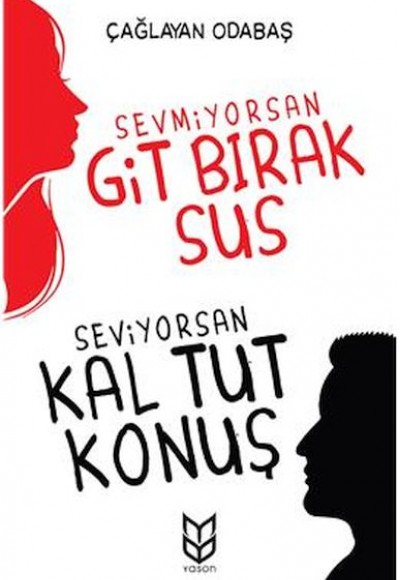 Sevmiyorsan Git Bırak Sus, Seviyorsan Kal Tut Konuş Sevmiyorsan Git Bırak Sus, Seviyorsan Kal Tut Konuş