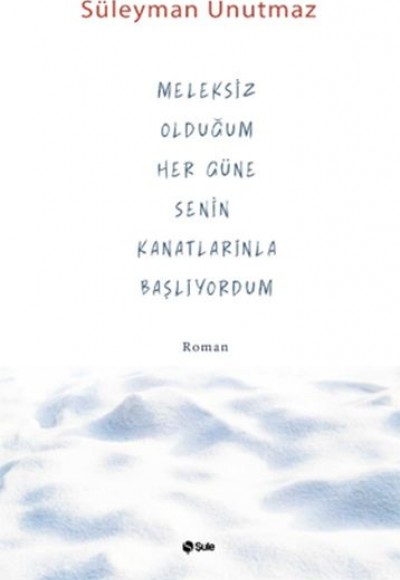 Meleksiz Olduğum Her Güne Senin Kanatlarınla Başlıyordum Meleksiz Olduğum Her Güne Senin Kanatlarınla Başlıyordum