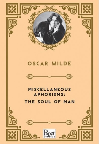 Miscellaneous Aphorisms; the Soul of Man Miscellaneous Aphorisms; the Soul of Man