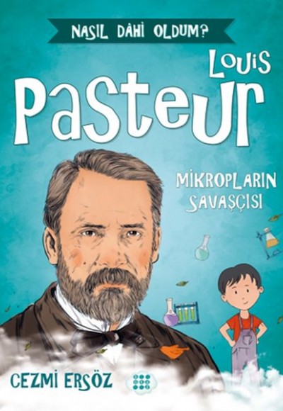 Nasıl Dahi Oldum? - Louis Pasteur - Mikropların Savaşçısı Nasıl Dahi Oldum? - Louis Pasteur - Mikropların Savaşçısı