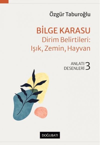 Bilge Karasu - Dirim Belirtileri: Işık, Zemin, Hayvan - Anlatı Desenleri - 3 Bilge Karasu - Dirim Belirtileri: Işık, Zemin, Hayvan - Anlatı Desenleri - 3