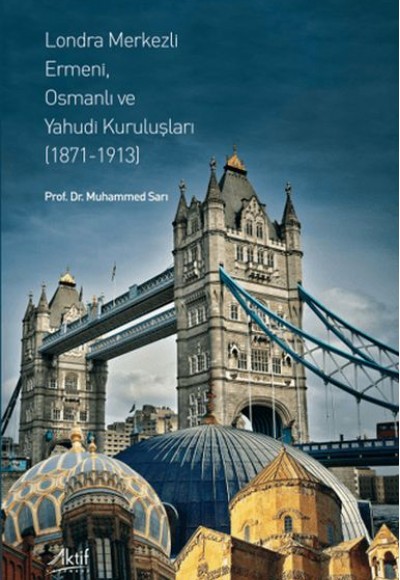 Londra Merkezli Ermeni, Osmanlı ve Yahudi Kuruluşları (1871-1913) Londra Merkezli Ermeni, Osmanlı ve Yahudi Kuruluşları (1871-1913)
