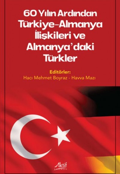 60 Yılın Ardından Türkiye-Almanya İlişkileri ve Almanya’daki Türkler 60 Yılın Ardından Türkiye-Almanya İlişkileri ve Almanya’daki Türkler