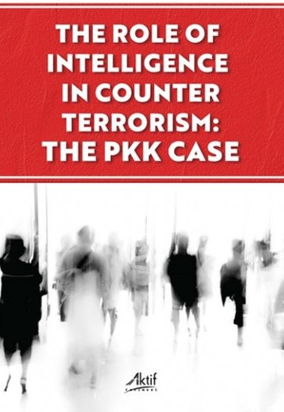The Role of İntelligence in Counter Terrorism: The PKK Case The Role of İntelligence in Counter Terrorism: The PKK Case