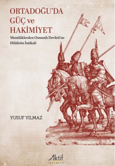 Ortadoğu’da Güç ve Hakimiyet Memlüklerden Osmanlı Devleti’ne Hilâfetin İntikali Ortadoğu’da Güç ve Hakimiyet Memlüklerden Osmanlı Devleti’ne Hilâfetin İntikali